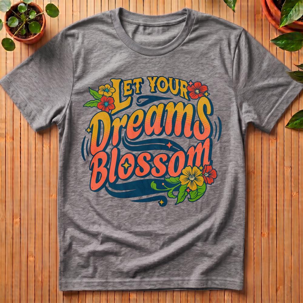 Let Your Dreams Blossom T-Shirt