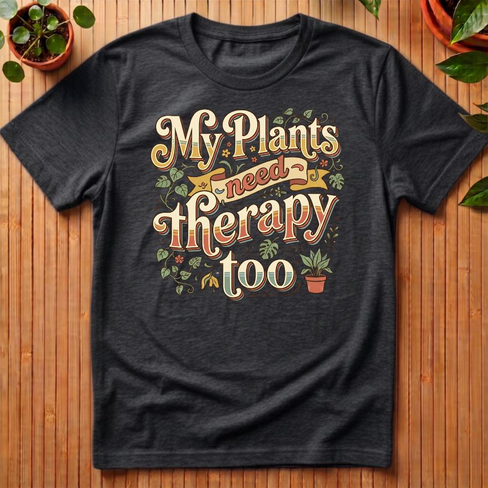 My Plants Need Therapy Too T-Shirt