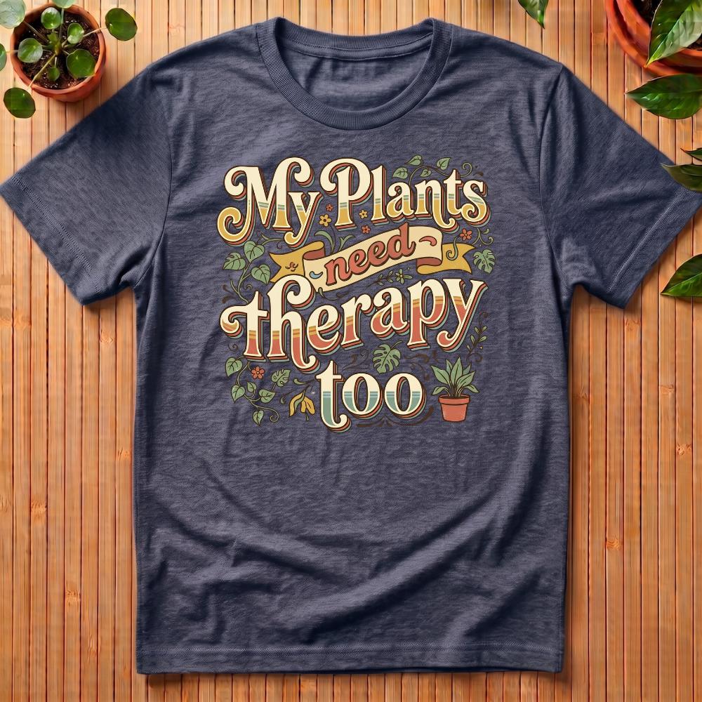 My Plants Need Therapy Too T-Shirt