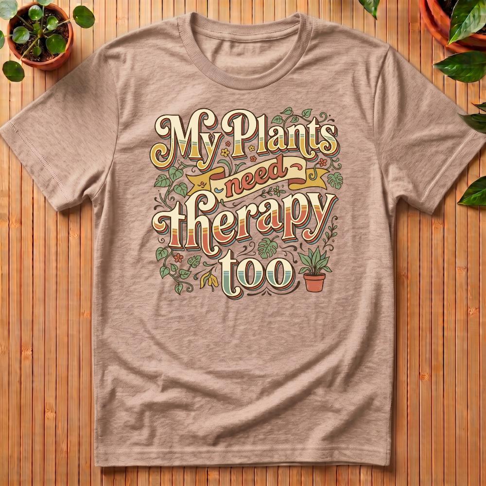 My Plants Need Therapy Too T-Shirt