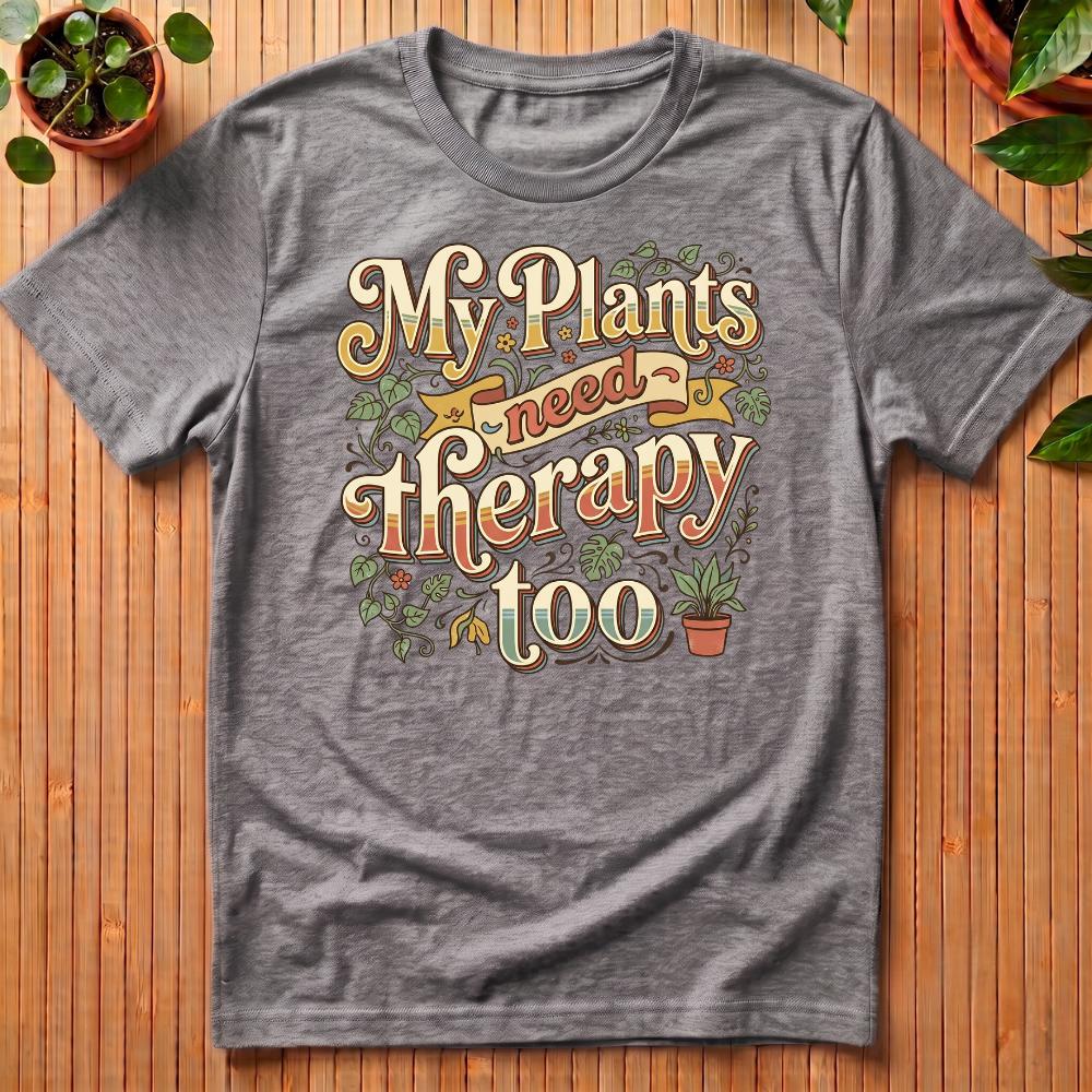 My Plants Need Therapy Too T-Shirt