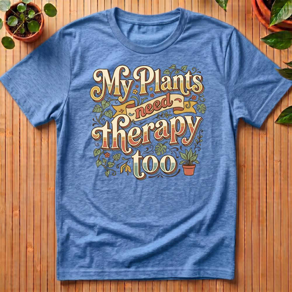 My Plants Need Therapy Too T-Shirt