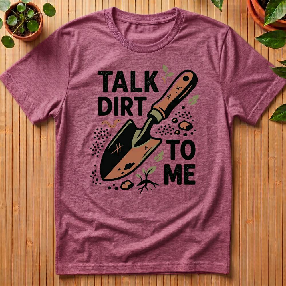 Talk Dirt To Me T-Shirt