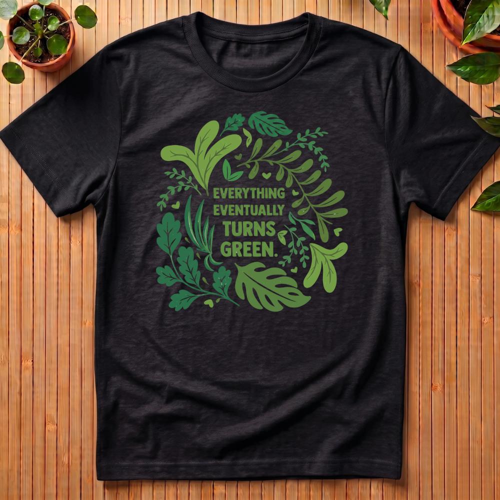 Everything Eventually Turns Green T-Shirt