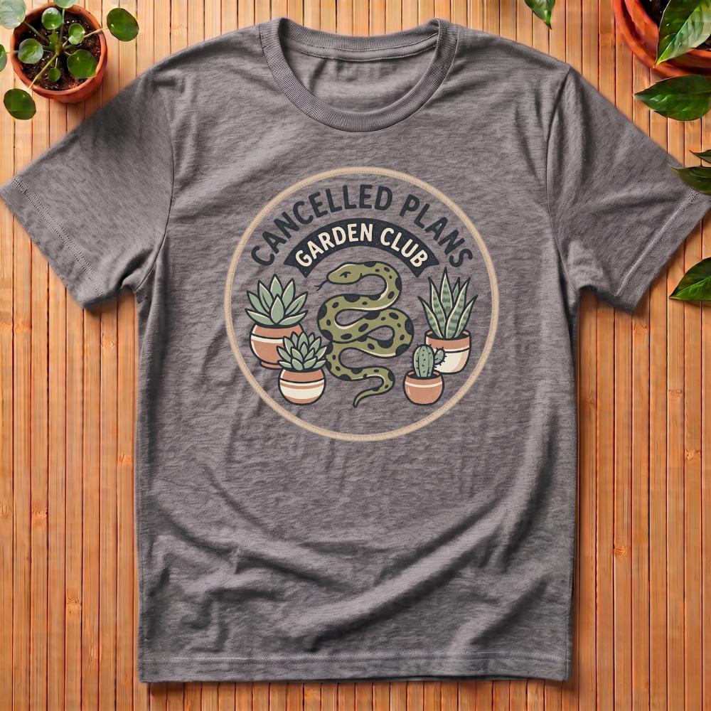 Cancelled Plans Garden Club T-Shirt