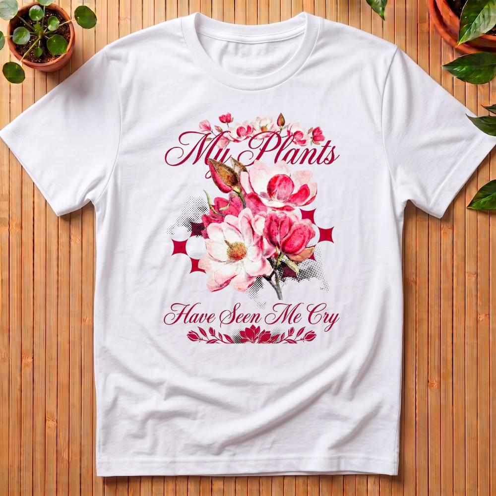 My Plants Have Seen Me Cry T-Shirt