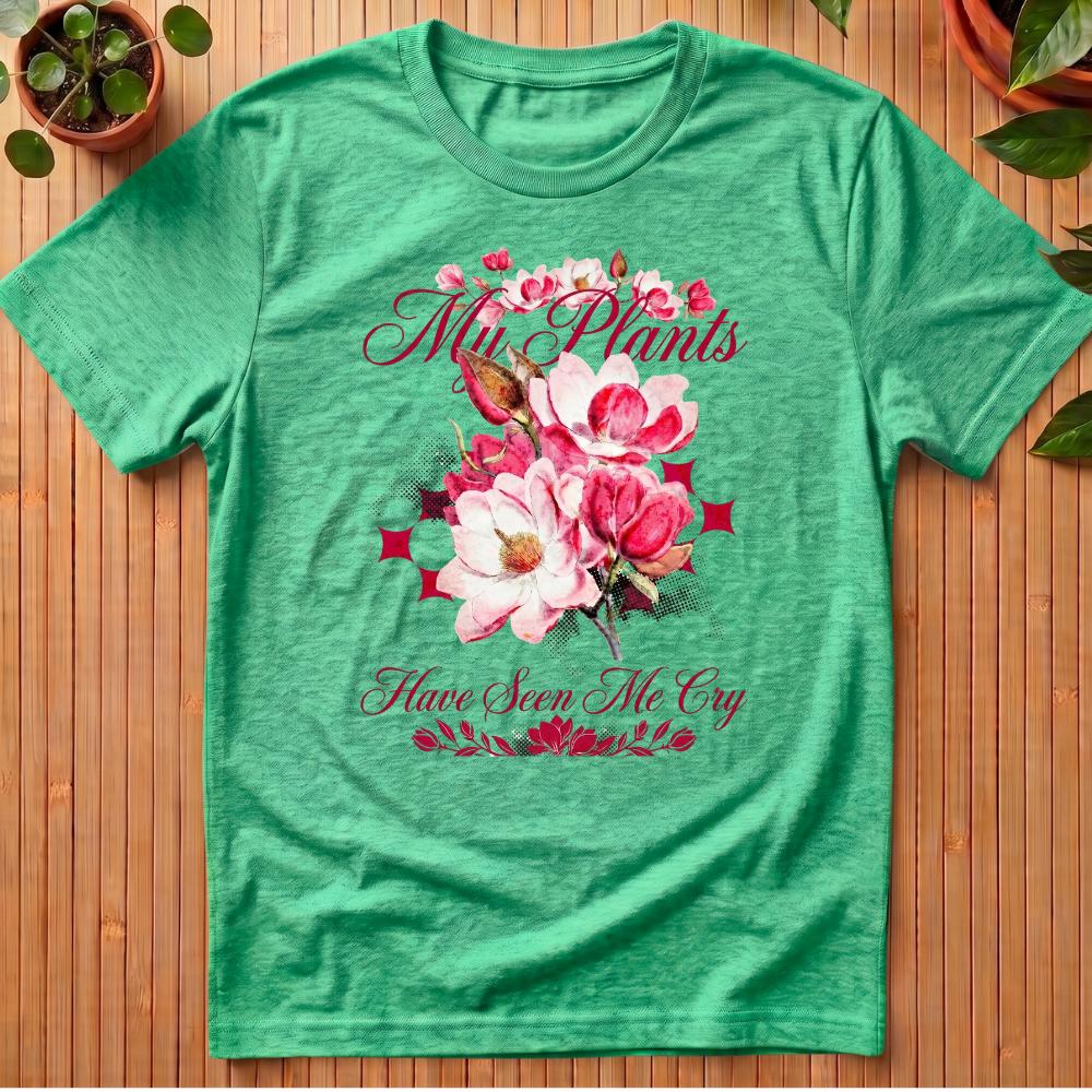 My Plants Have Seen Me Cry T-Shirt