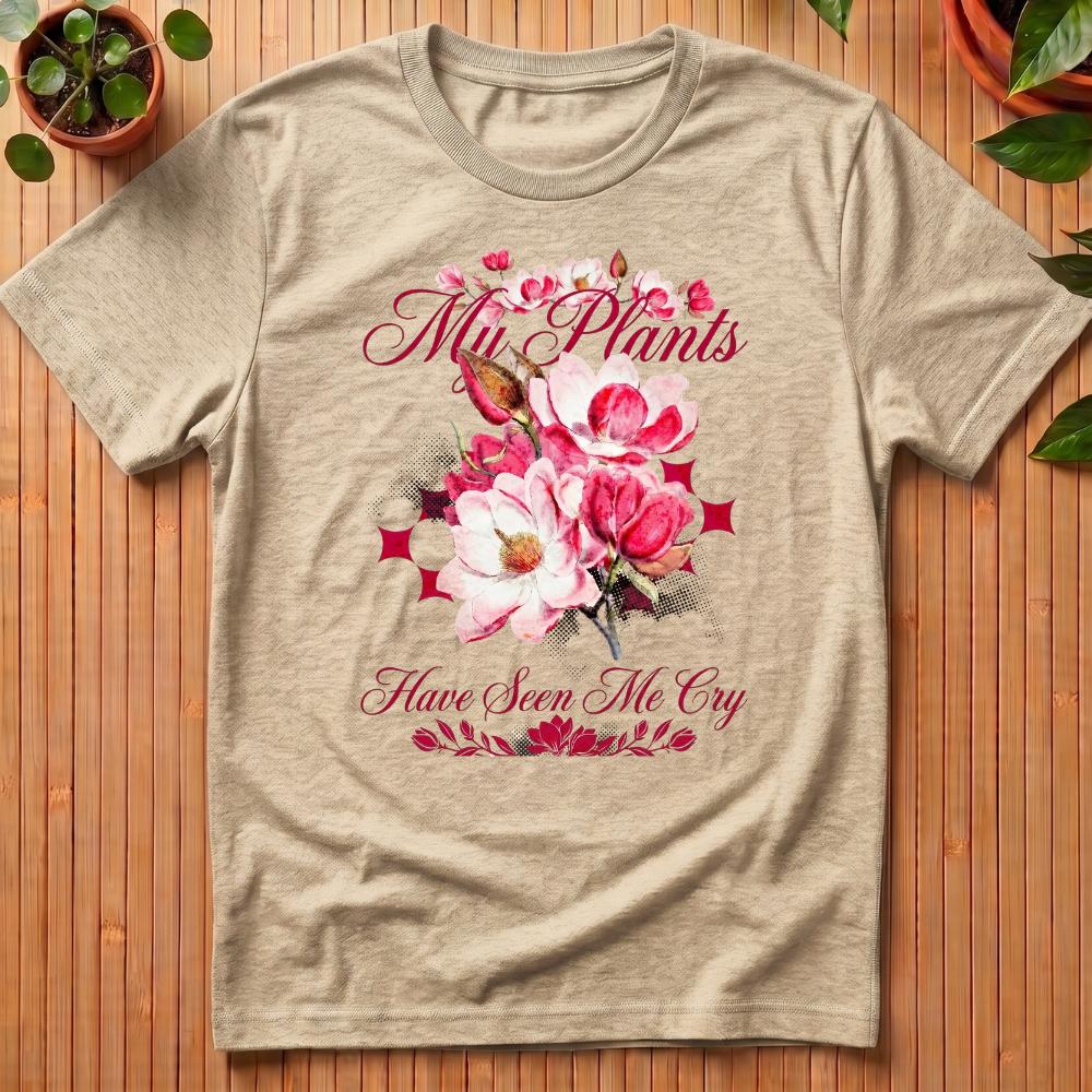My Plants Have Seen Me Cry T-Shirt