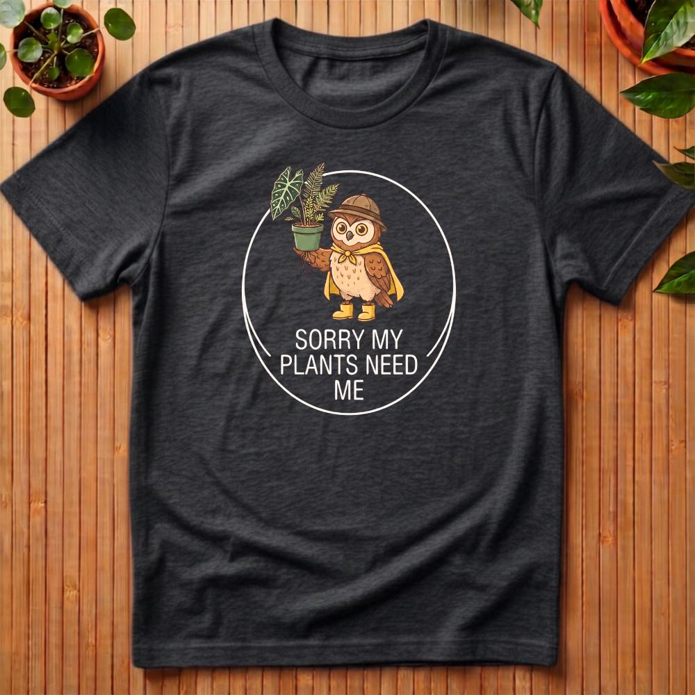 Sorry My Plants Need Me T-Shirt