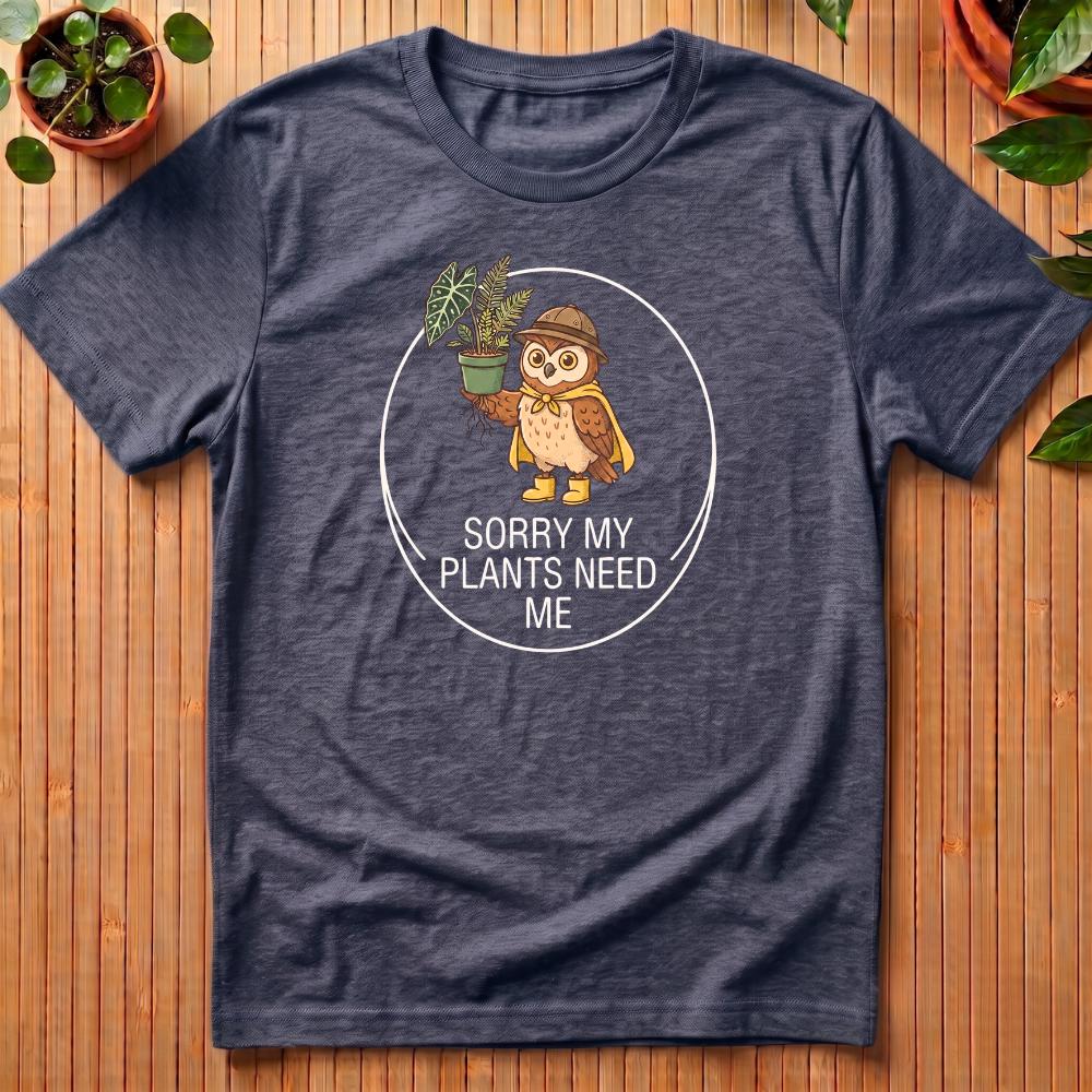 Sorry My Plants Need Me T-Shirt