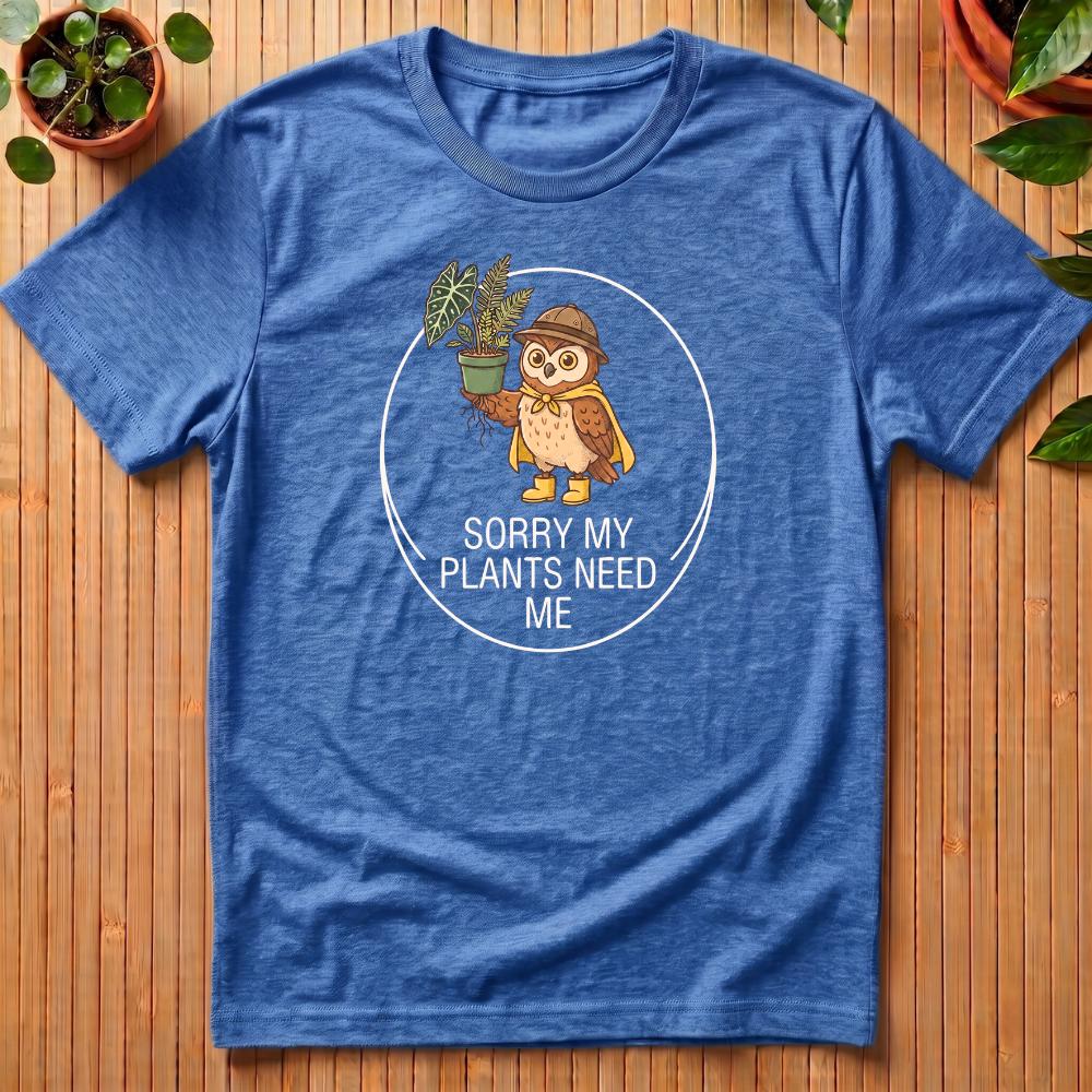 Sorry My Plants Need Me T-Shirt
