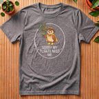 Sorry My Plants Need Me T-Shirt