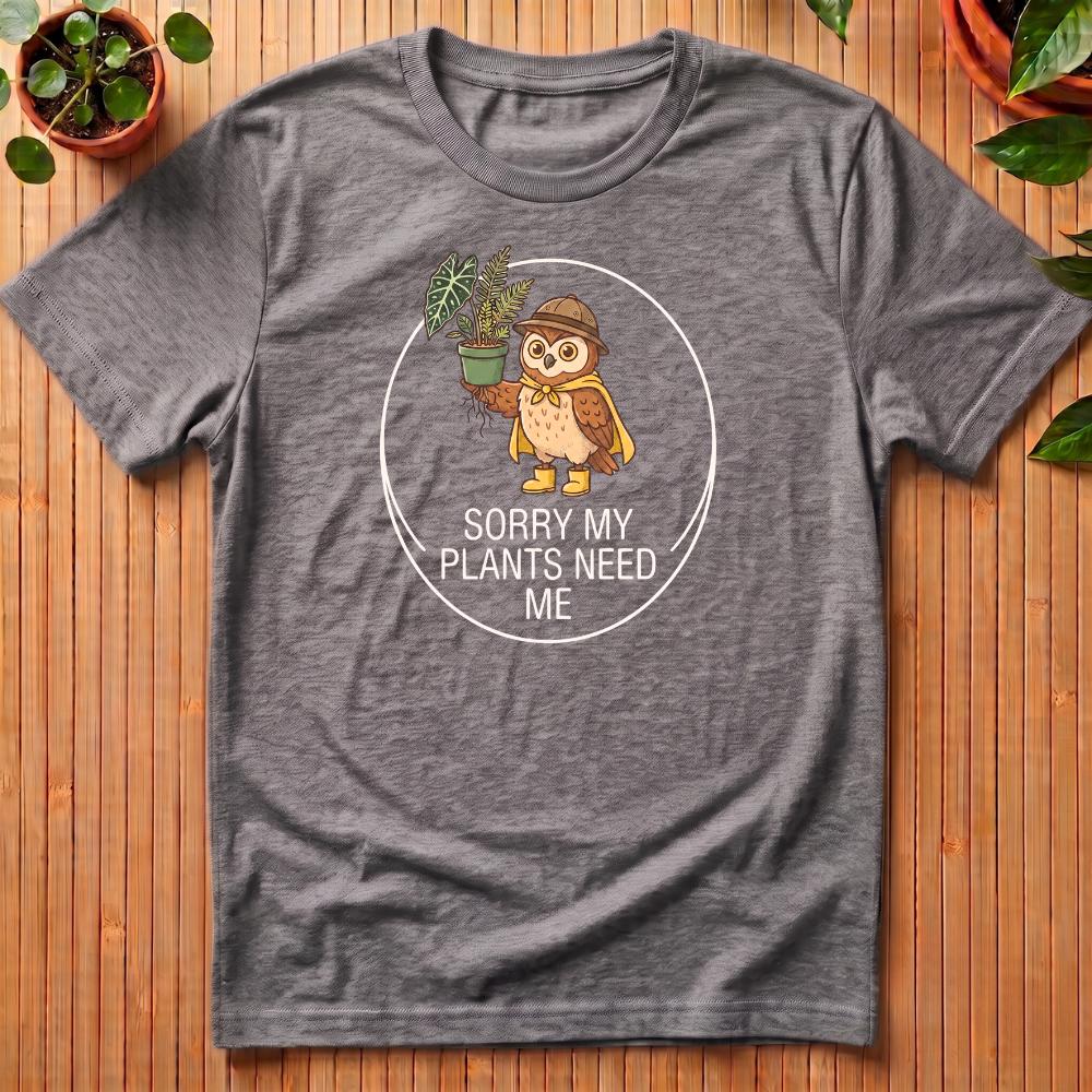 Sorry My Plants Need Me T-Shirt