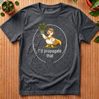 I'd Propagate That T-Shirt