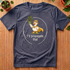 I'd Propagate That T-Shirt