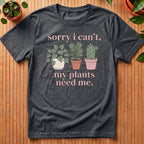 Sorry I Can't - My Plants Need Me T-Shirt