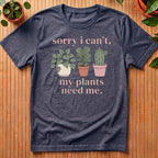 Sorry I Can't - My Plants Need Me T-Shirt