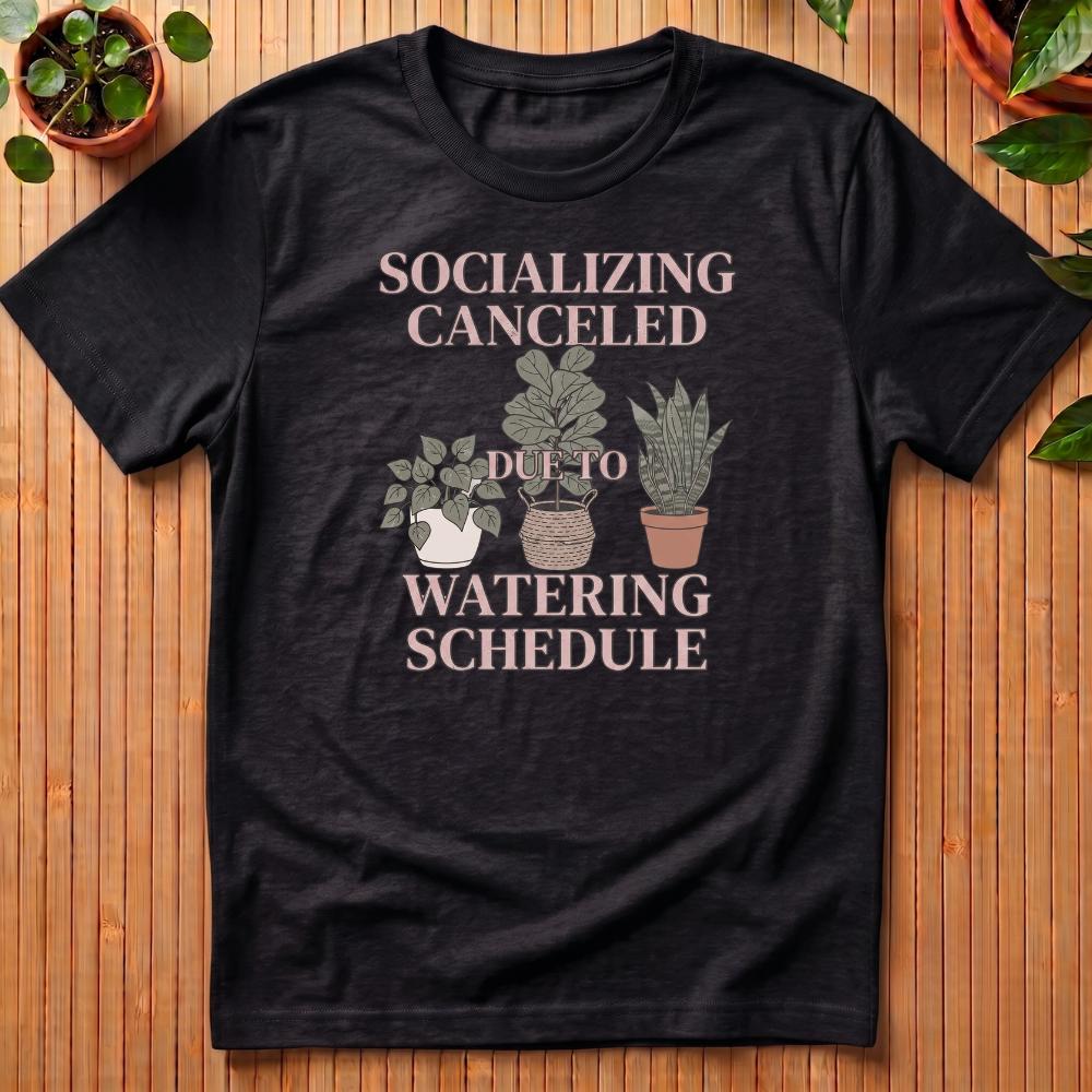 Socializing Canceled Due To Watering Schedule T-Shirt