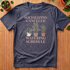 Socializing Canceled Due To Watering Schedule T-Shirt