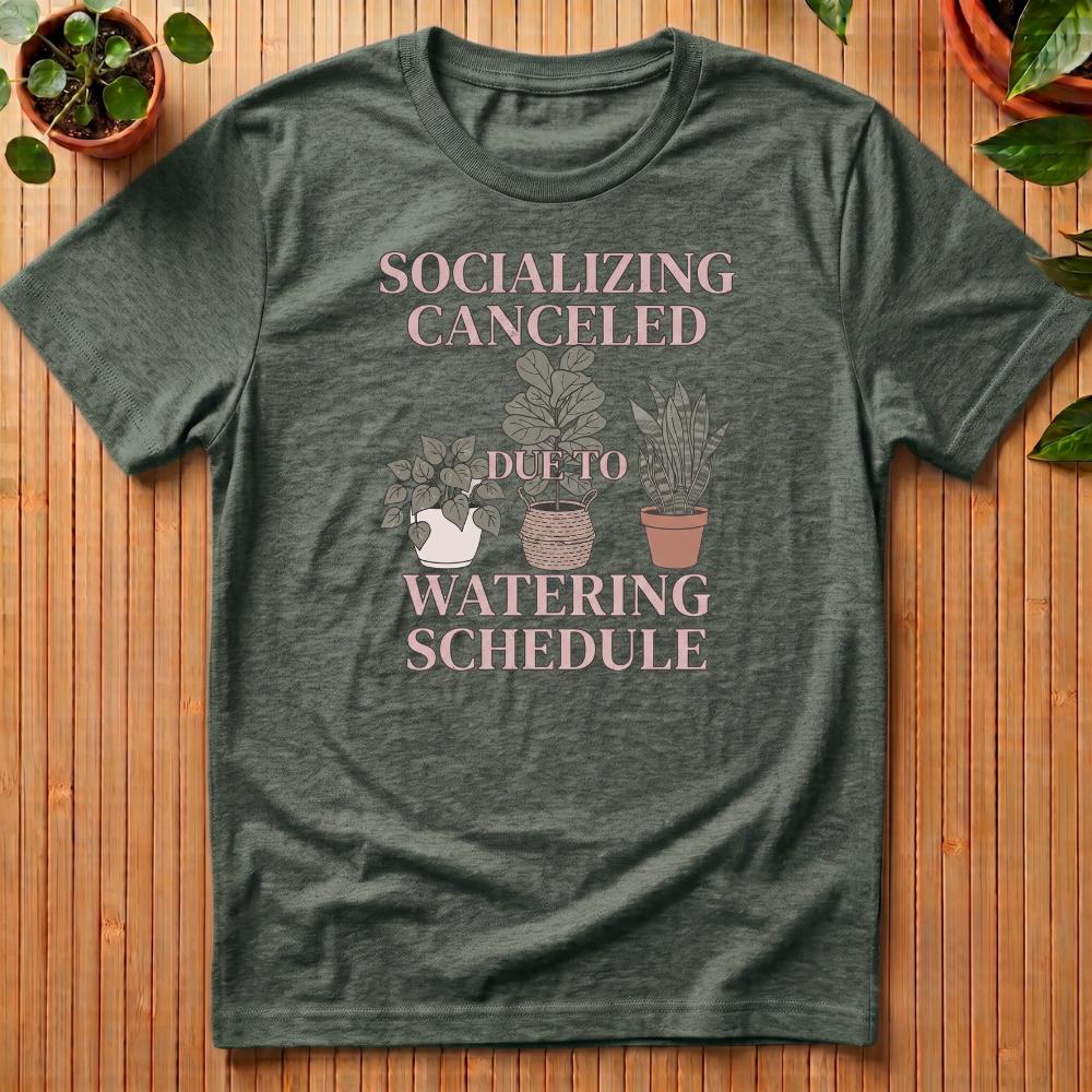 Socializing Canceled Due To Watering Schedule T-Shirt