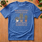 Socializing Canceled Due To Watering Schedule T-Shirt