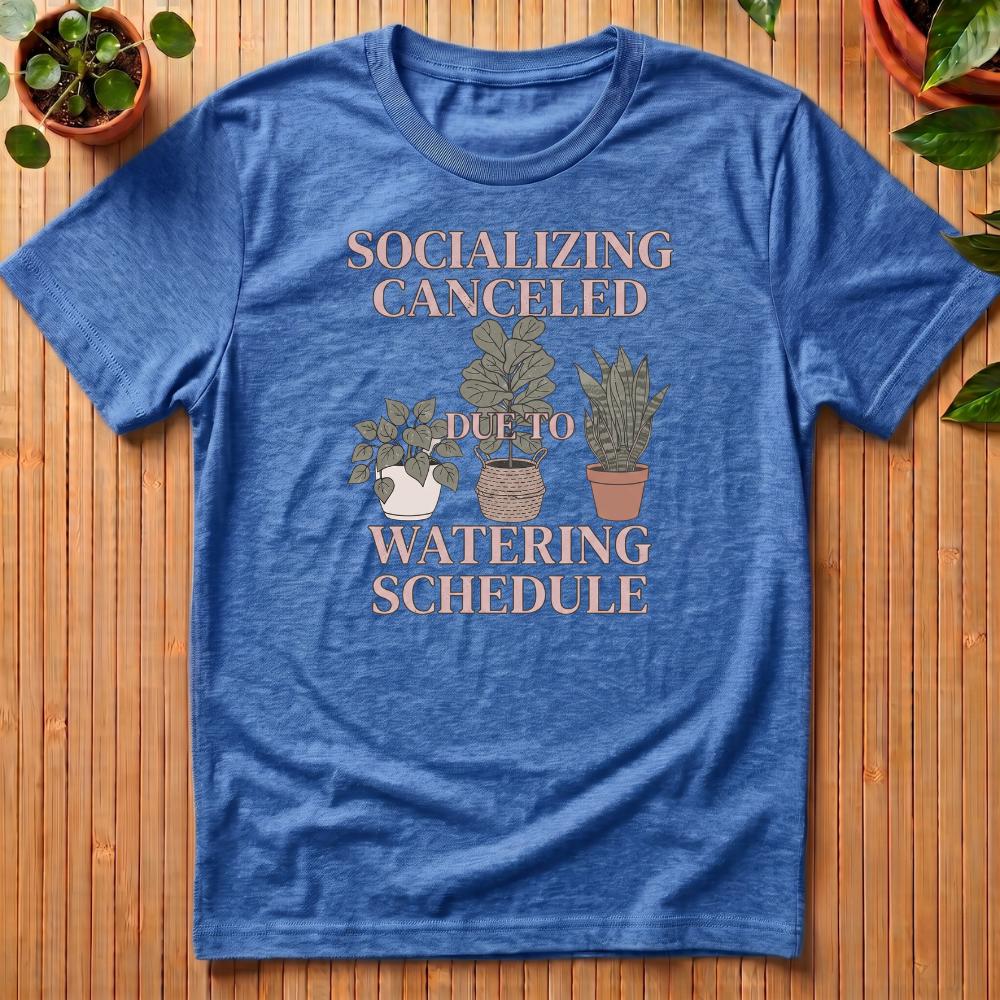 Socializing Canceled Due To Watering Schedule T-Shirt
