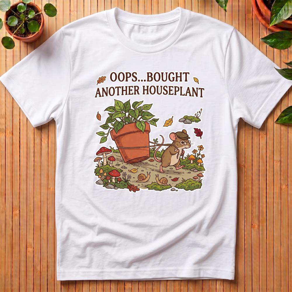 Oops, Bought Another Houseplant T-Shirt