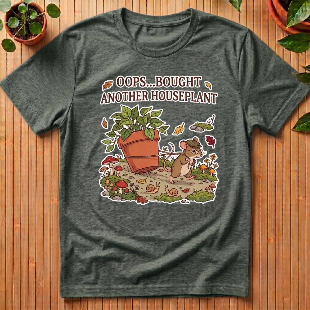 Oops, Bought Another Houseplant T-Shirt