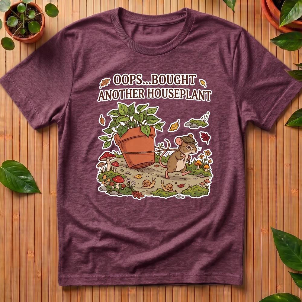 Oops, Bought Another Houseplant T-Shirt