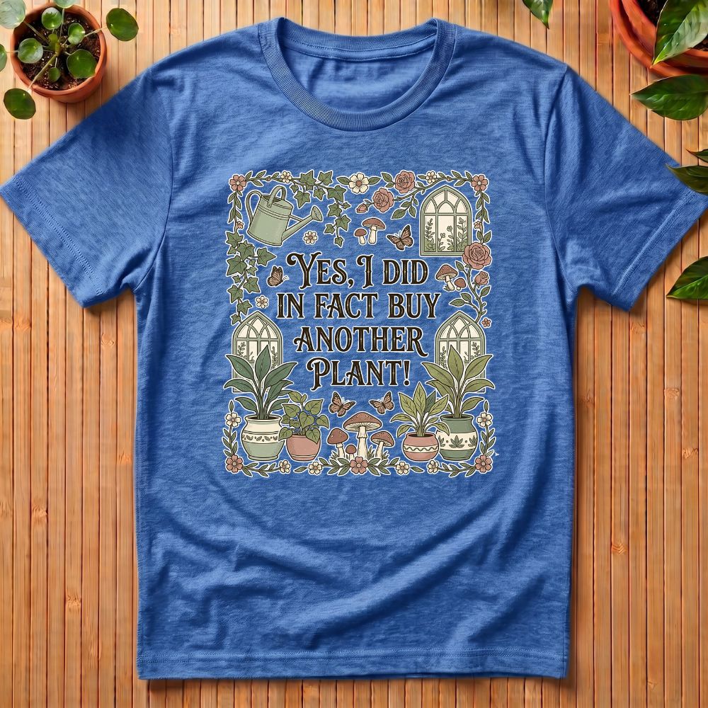 Yes I did in fact buy another plant T-Shirt