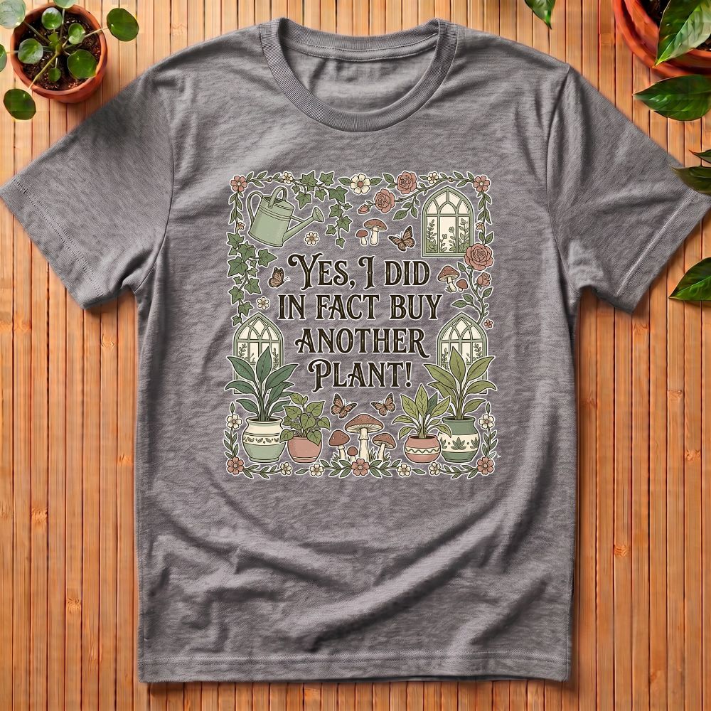Yes I did in fact buy another plant T-Shirt