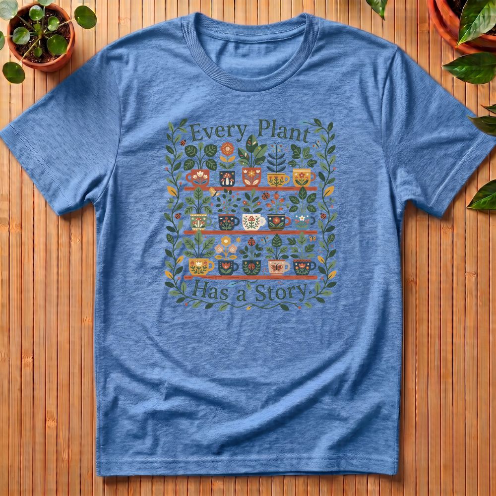 Every Plant Has a Story T-Shirt