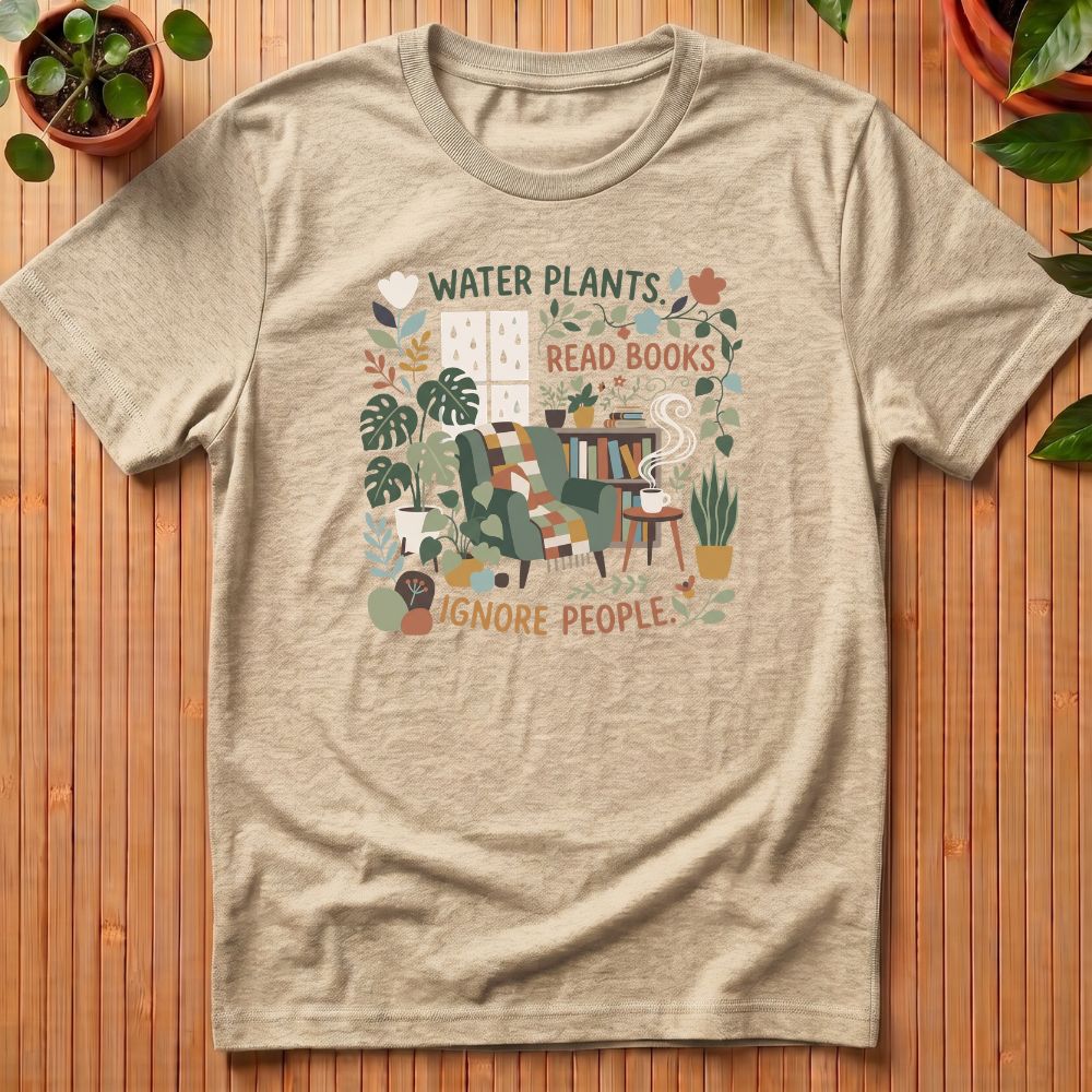 Water Plants. Read Books. Ignore People T-Shirt