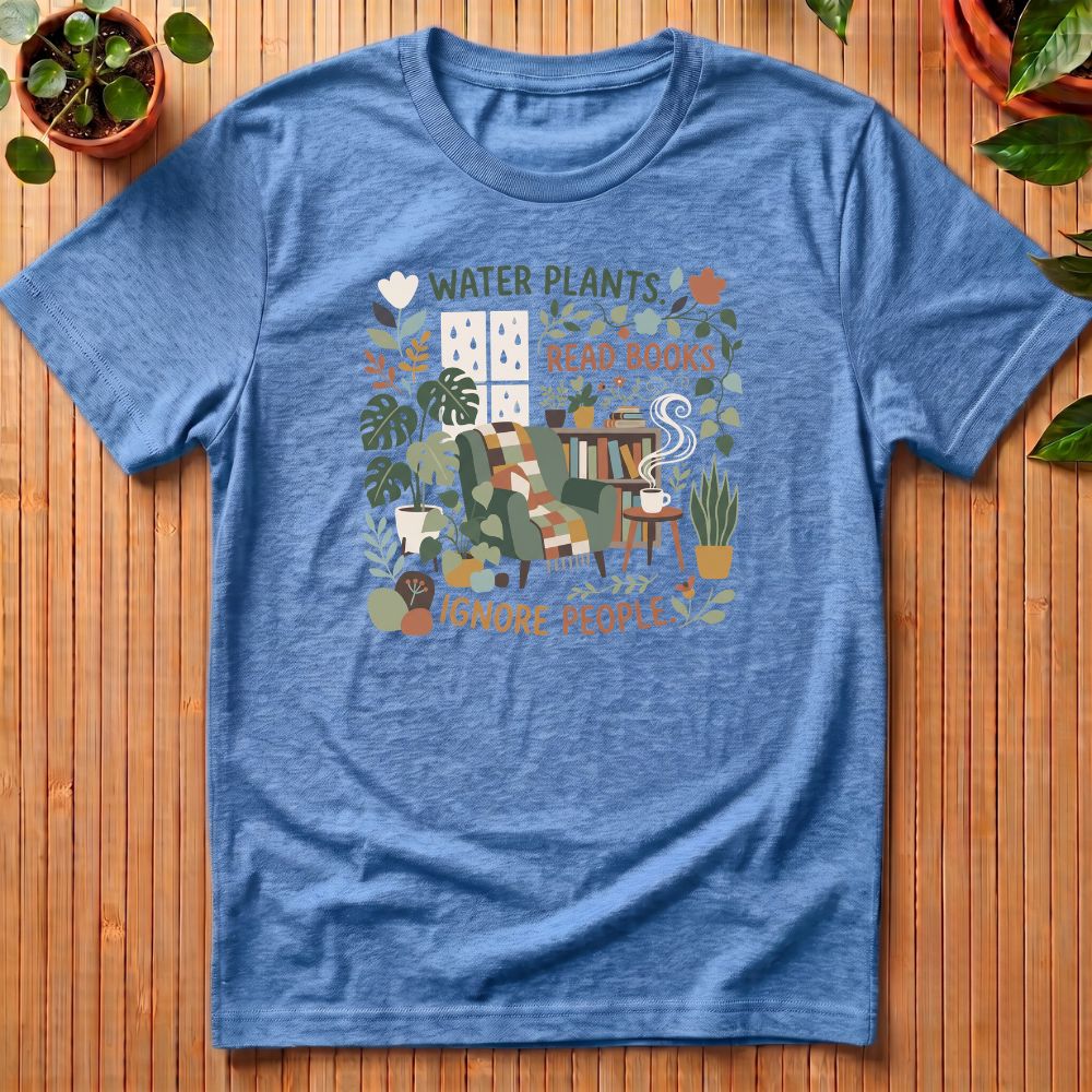 Water Plants. Read Books. Ignore People T-Shirt