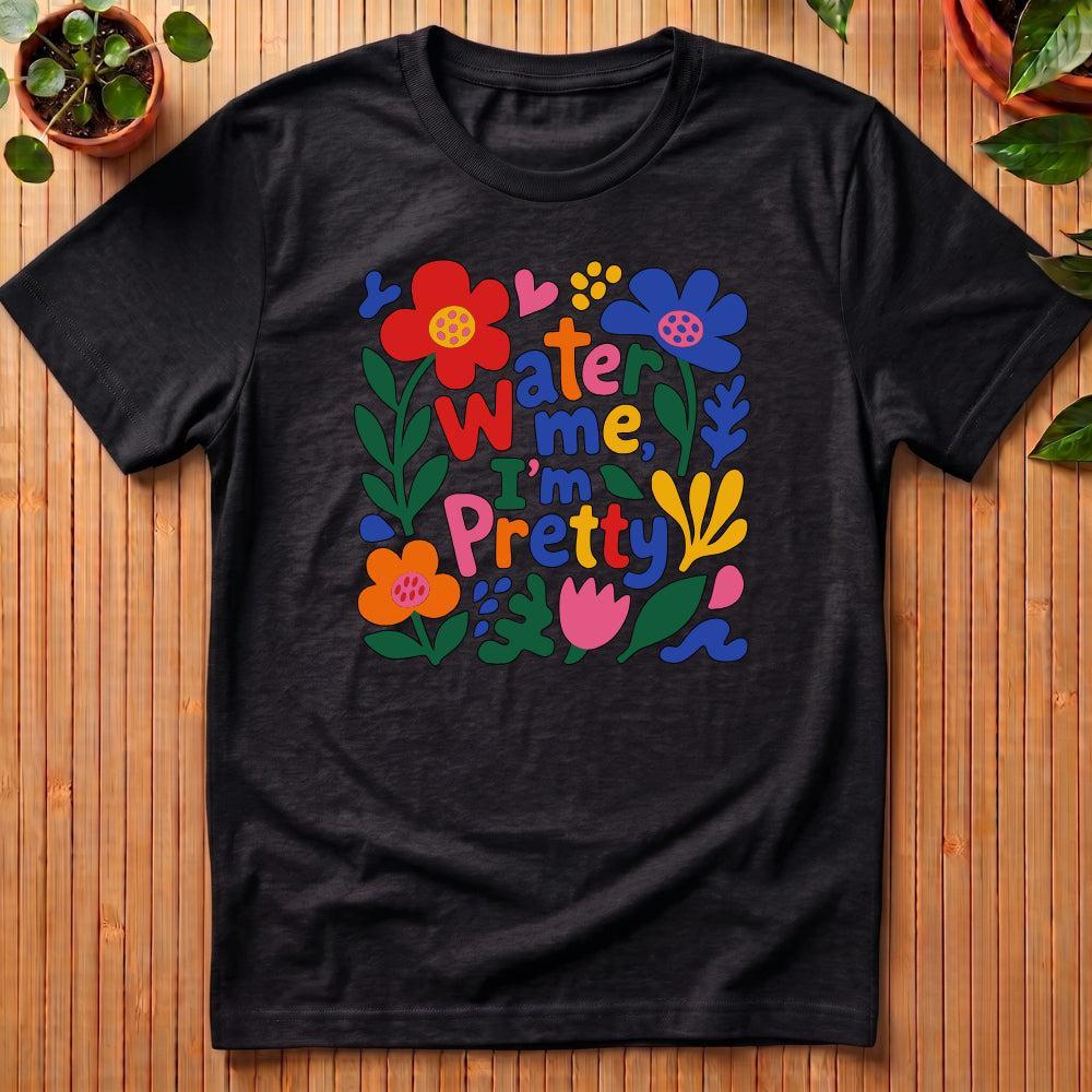 Water Me I'm Pretty T-Shirt - happy colors