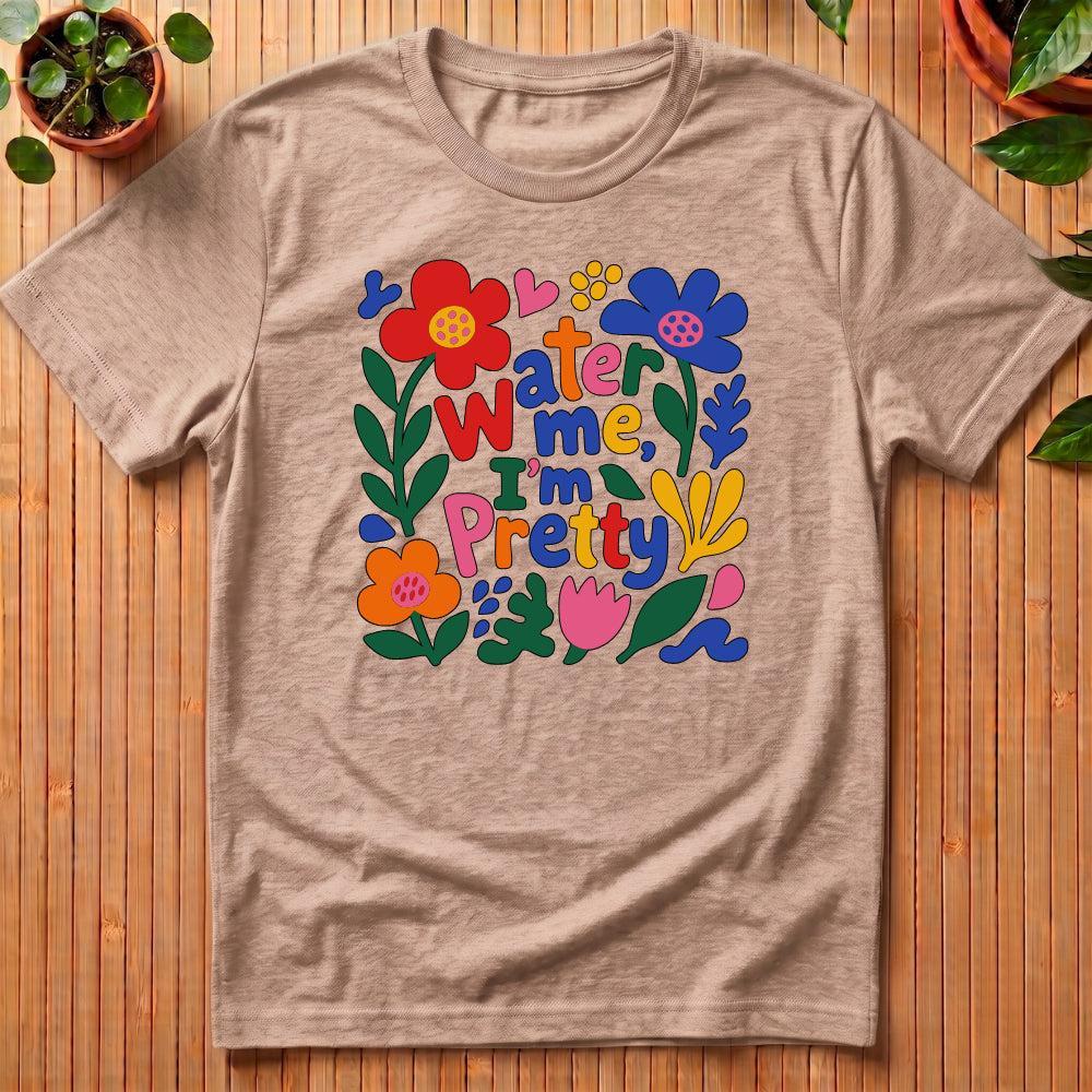 Water Me I'm Pretty T-Shirt - happy colors