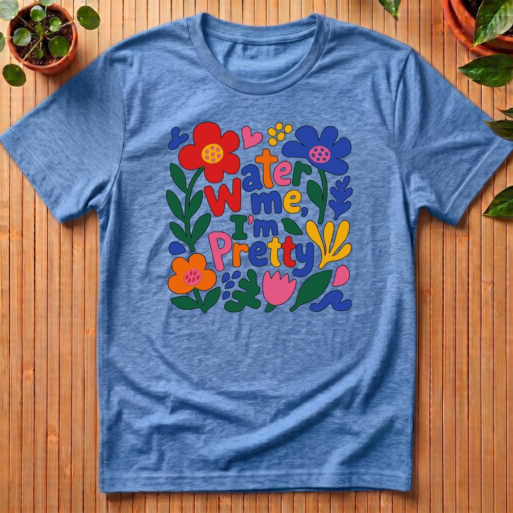 Water Me I'm Pretty T-Shirt - happy colors
